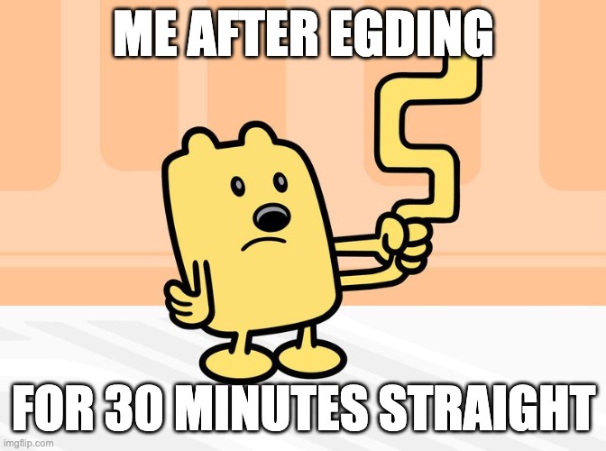 im outta ideas | ME AFTER EGDING; FOR 30 MINUTES STRAIGHT | image tagged in wubbzy's tail,memes,funny,sus,wtf,edging | made w/ Imgflip meme maker