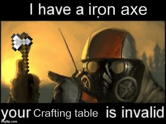 iron axe Crafting table | image tagged in i have a spoon your x is invalid | made w/ Imgflip meme maker