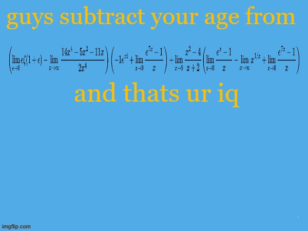 :skeletroll: | guys subtract your age from; and thats ur iq | image tagged in aether temp | made w/ Imgflip meme maker