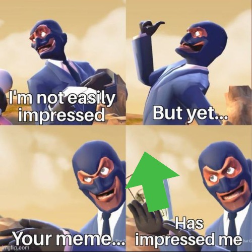 your meme has impressed me | image tagged in your meme has impressed me | made w/ Imgflip meme maker