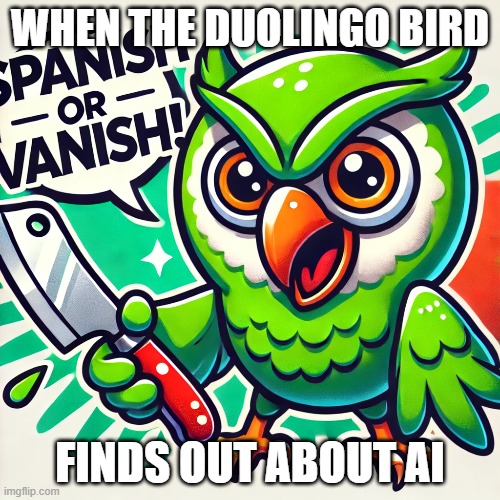 spanish or vanish but ai | WHEN THE DUOLINGO BIRD; FINDS OUT ABOUT AI | image tagged in duolingo bird | made w/ Imgflip meme maker