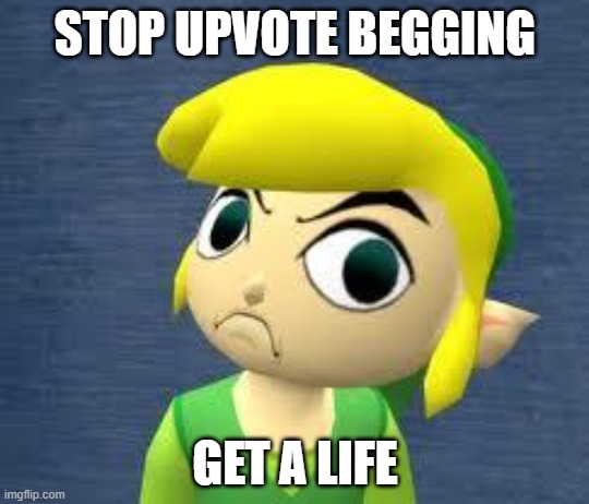 use this if you find an upvote beggar | STOP UPVOTE BEGGING; GET A LIFE | image tagged in im not zelda,memes | made w/ Imgflip meme maker