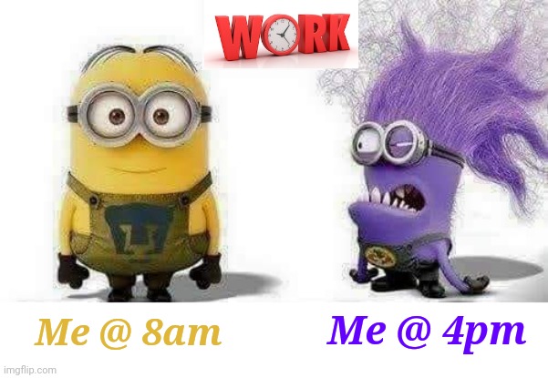 Struggles of Adulting | Me @ 4pm; Me @ 8am | image tagged in minions,memes,adulting | made w/ Imgflip meme maker