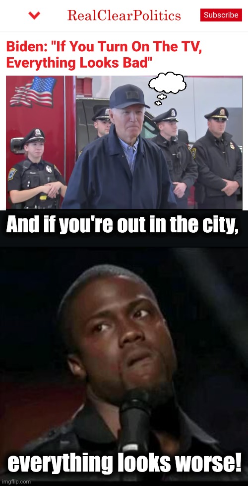 And if you're out in the city, everything looks worse! | image tagged in kevin hart,memes,joe biden,democrats,cities,migrants | made w/ Imgflip meme maker