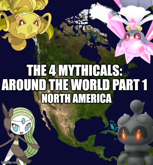 Around the World Part 1.mp3 | THE 4 MYTHICALS: AROUND THE WORLD PART 1; NORTH AMERICA | image tagged in north america,the 4 mythicals,kage and melody,chip and kessho,roleplaying | made w/ Imgflip meme maker