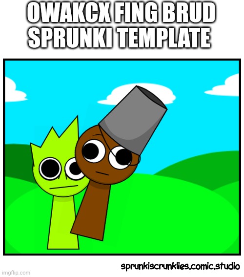 OWAKCX FING BRUD SPRUNKI TEMPLATE | made w/ Imgflip meme maker