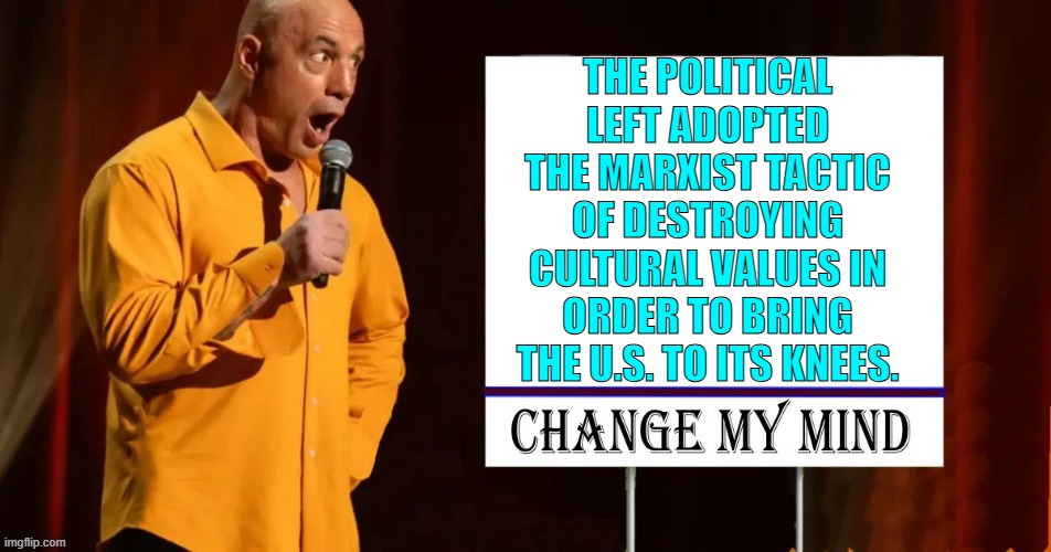 Thanks to Elvis_Is_Dead for the new template. | THE POLITICAL LEFT ADOPTED THE MARXIST TACTIC OF DESTROYING CULTURAL VALUES IN ORDER TO BRING THE U.S. TO ITS KNEES. | image tagged in yep | made w/ Imgflip meme maker