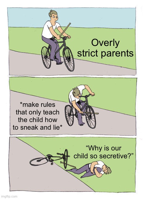 Bike Fall | Overly strict parents; *make rules that only teach the child how to sneak and lie*; “Why is our child so secretive?” | image tagged in memes,bike fall | made w/ Imgflip meme maker