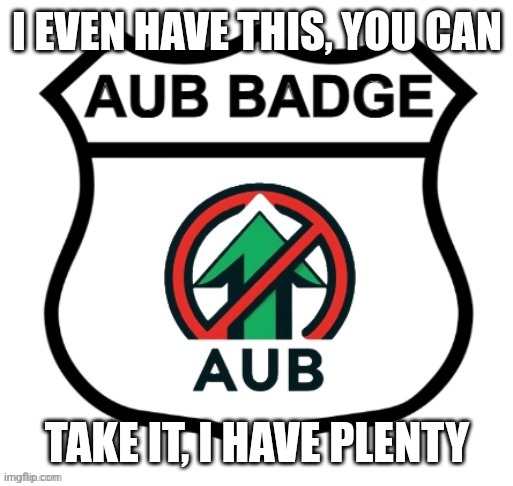 Anti-Upvote Begging Badge | I EVEN HAVE THIS, YOU CAN TAKE IT, I HAVE PLENTY | image tagged in anti-upvote begging badge | made w/ Imgflip meme maker