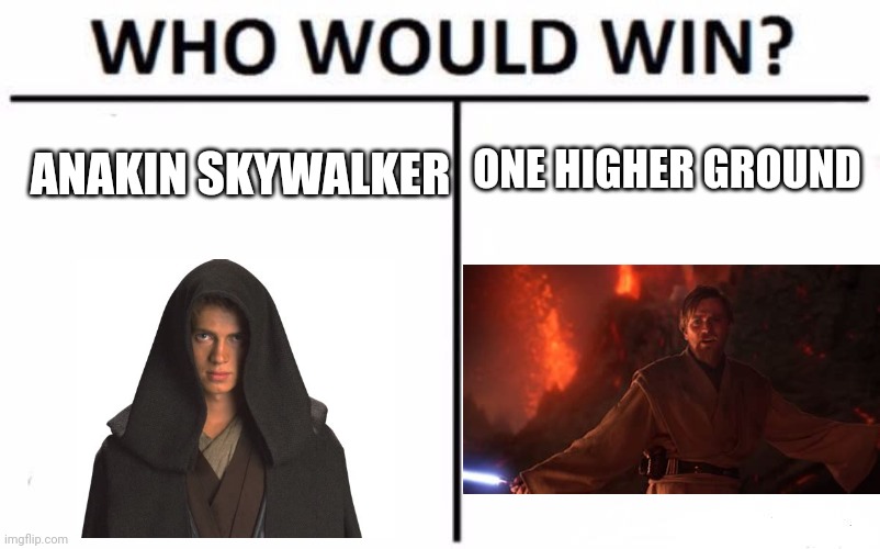 its over anakin I have the high ground | ONE HIGHER GROUND; ANAKIN SKYWALKER | image tagged in memes,who would win,it's over anakin i have the high ground,anakin skywalker | made w/ Imgflip meme maker