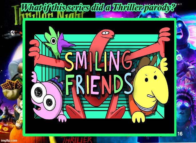 What If Smiling Friends Did A Thriller Parody | image tagged in thriller,smiling friends | made w/ Imgflip meme maker