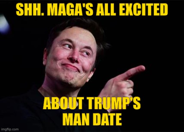 Elon musk | SHH. MAGA'S ALL EXCITED ABOUT TRUMP'S
MAN DATE | image tagged in elon musk | made w/ Imgflip meme maker