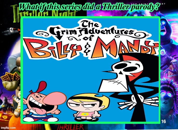 What If The Grim Adventures of Billy & MandyDid A Thriller Parody | image tagged in thriller,billy and mandy | made w/ Imgflip meme maker