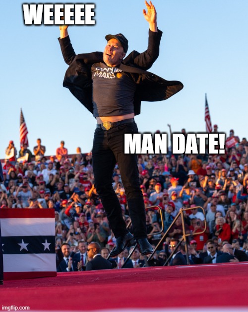 Elon musk jumping | WEEEEE MAN DATE! | image tagged in elon musk jumping | made w/ Imgflip meme maker