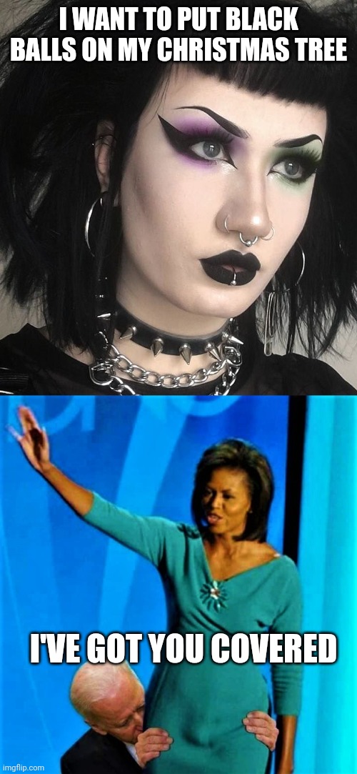 Michelle Obama says she 'no sympathy' for Melania Trump after abortion bombshell in blunt interview | I WANT TO PUT BLACK BALLS ON MY CHRISTMAS TREE; I'VE GOT YOU COVERED | image tagged in basic goth thoughts,biden sniffs michelle obama,politics,christmas,lol | made w/ Imgflip meme maker