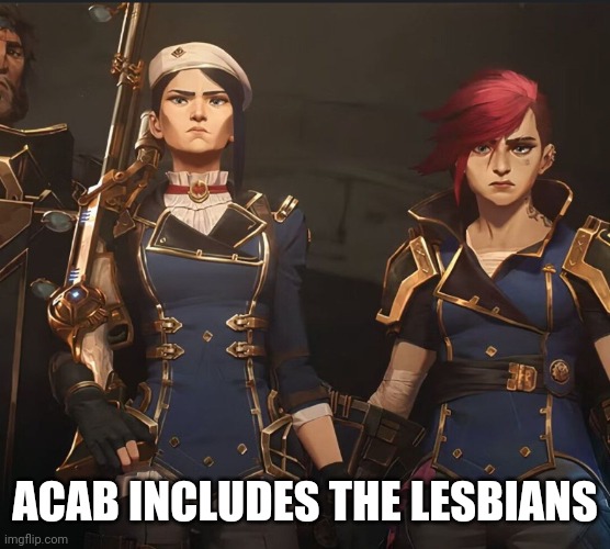 ACAB includes the lesbians | ACAB INCLUDES THE LESBIANS | image tagged in arcane 2 vi and caitlyn | made w/ Imgflip meme maker