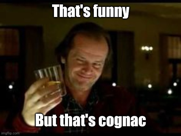 Jack Nicholson toast | That's funny But that's cognac | image tagged in jack nicholson toast | made w/ Imgflip meme maker