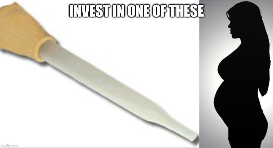 turkey baster | INVEST IN ONE OF THESE | image tagged in turkey baster | made w/ Imgflip meme maker