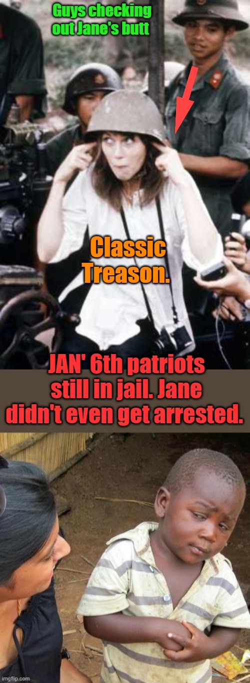 HEY JANE put your fingers in your ears & mug for US with North VC | Guys checking out Jane's butt; Classic Treason. JAN' 6th patriots still in jail. Jane didn't even get arrested. | image tagged in memes,third world skeptical kid | made w/ Imgflip meme maker