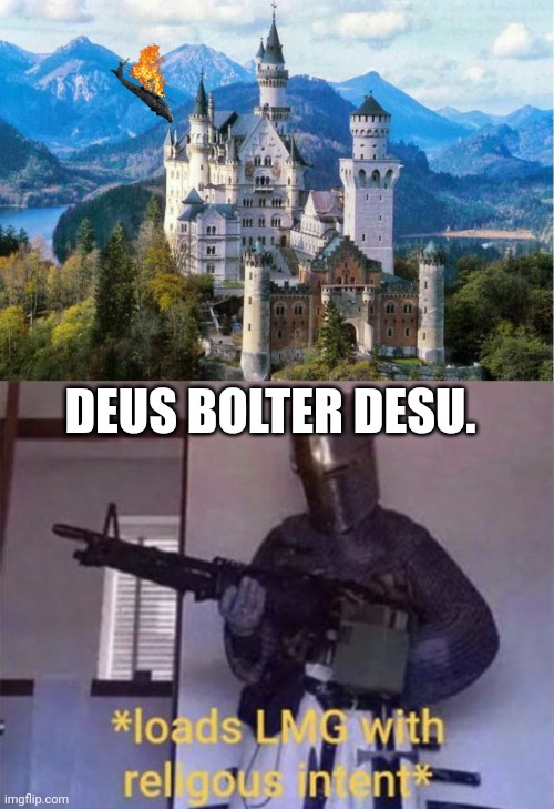 DEUS BOLTER DESU. | image tagged in castle,loads lmg with religious intent | made w/ Imgflip meme maker