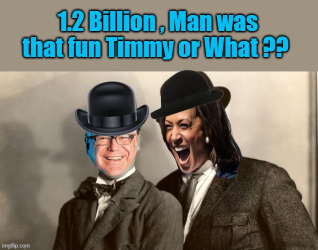 Kamala & Timmy. the best they had. | 1.2 Billion , Man was that fun Timmy or What ?? | made w/ Imgflip meme maker