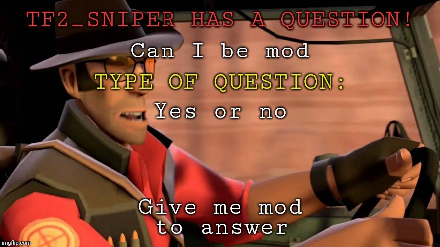 TF2_Sniper question temp | Can I be mod; Yes or no; Give me mod | image tagged in tf2_sniper question temp | made w/ Imgflip meme maker