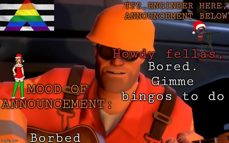 Tf2_Engineer's festivized announcement template | Bored. Gimme bingos to do; Borbed | image tagged in tf2_engineer's festivized announcement template | made w/ Imgflip meme maker