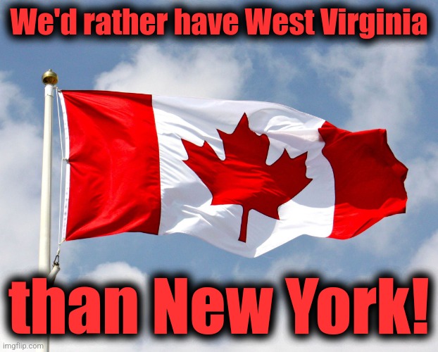canadian flag | We'd rather have West Virginia than New York! | image tagged in canadian flag | made w/ Imgflip meme maker