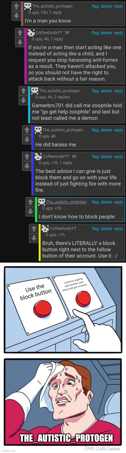 Just block each other and move on, bruh. :l | Continue arguing with another user which will get nowhere; Use the block button; THE_AUTISTIC_PROTOGEN | image tagged in memes,two buttons | made w/ Imgflip meme maker