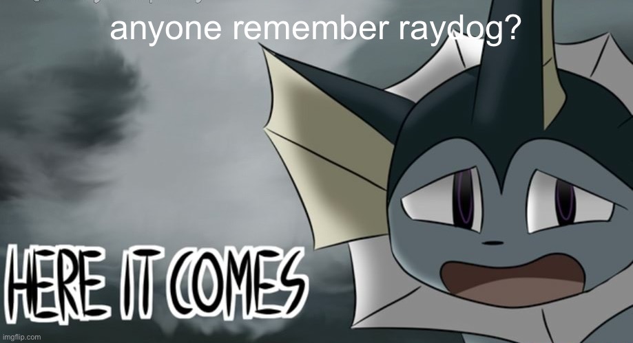 Vaporeon tornado | anyone remember raydog? | image tagged in vaporeon tornado | made w/ Imgflip meme maker