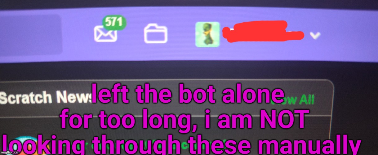 left the bot alone for too long, i am NOT looking through these manually | made w/ Imgflip meme maker