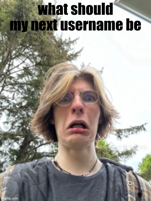 Man disgusted | what should my next username be | image tagged in man disgusted | made w/ Imgflip meme maker