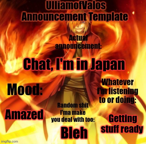 I don't have a lot of time rn | Chat, I'm in Japan; Amazed; Getting stuff ready; Bleh | image tagged in ulliamofvalos announcement template | made w/ Imgflip meme maker