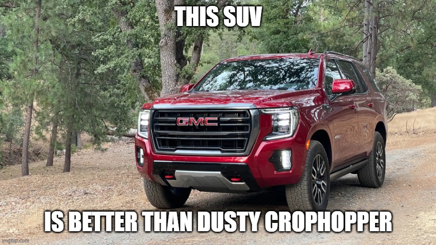 SUV | THIS SUV; IS BETTER THAN DUSTY CROPHOPPER | image tagged in suv | made w/ Imgflip meme maker