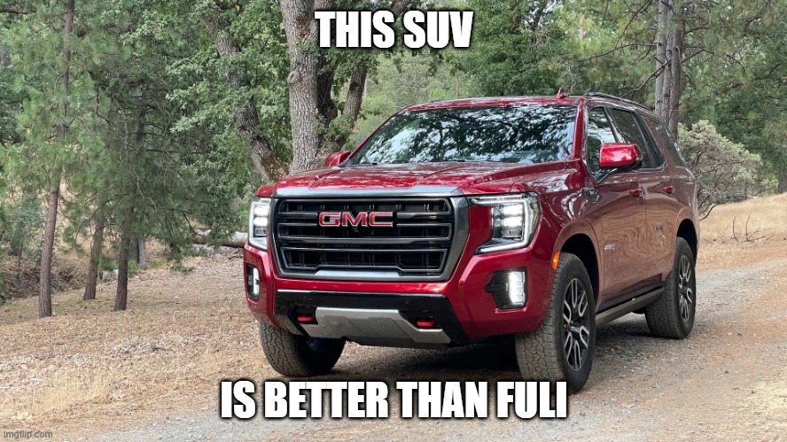 SUV | THIS SUV; IS BETTER THAN FULI | image tagged in suv | made w/ Imgflip meme maker