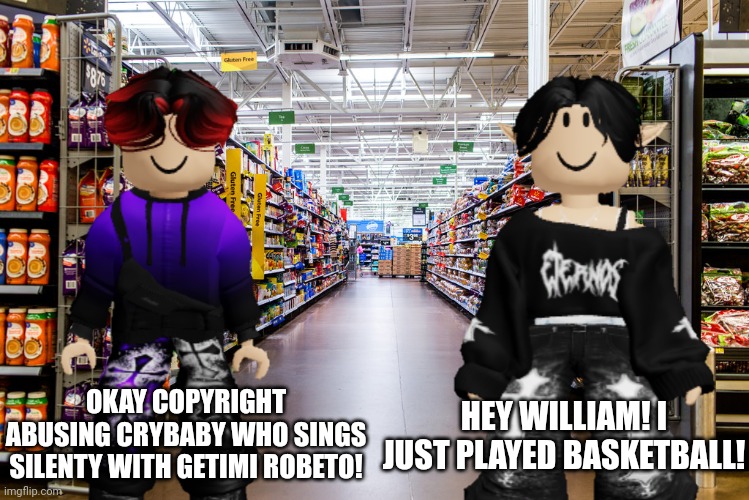 William called Maribell Night a crybaby | HEY WILLIAM! I JUST PLAYED BASKETBALL! OKAY COPYRIGHT ABUSING CRYBABY WHO SINGS SILENTY WITH GETIMI ROBETO! | image tagged in maribell night,william,black friday,cribmart,crybaby | made w/ Imgflip meme maker