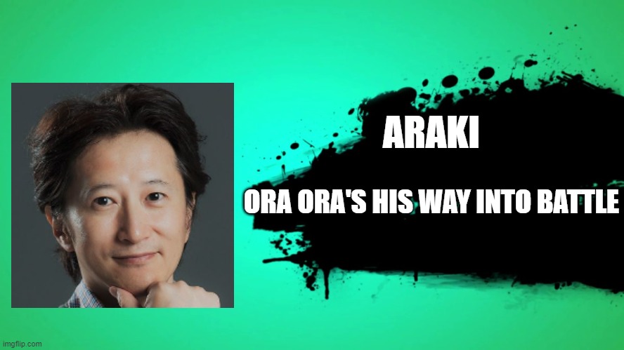 EVERYONE JOINS THE BATTLE | ARAKI; ORA ORA'S HIS WAY INTO BATTLE | image tagged in everyone joins the battle | made w/ Imgflip meme maker