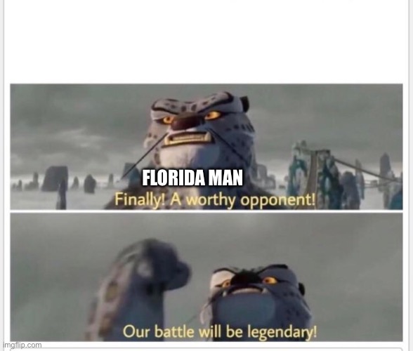 Finally! A worthy opponent! | FLORIDA MAN | image tagged in finally a worthy opponent | made w/ Imgflip meme maker