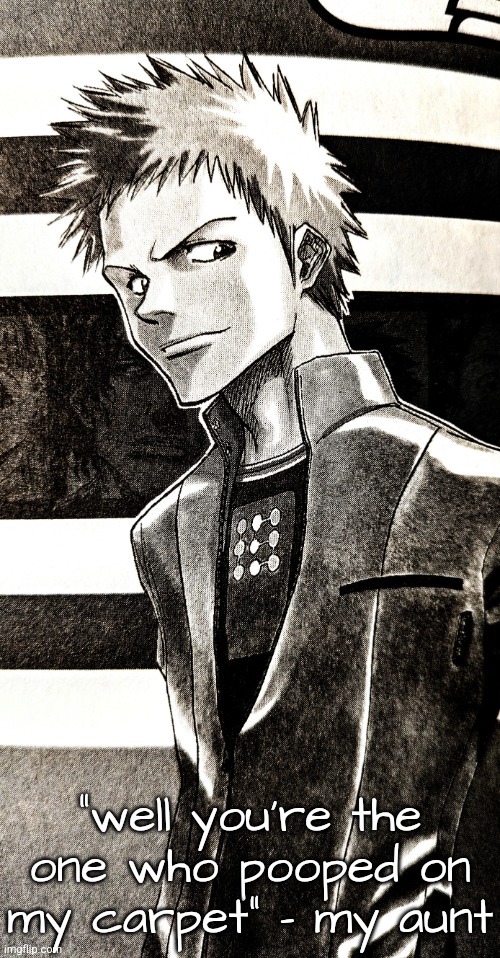 High contrast ichigo | "well you're the one who pooped on my carpet" - my aunt | image tagged in high contrast ichigo | made w/ Imgflip meme maker