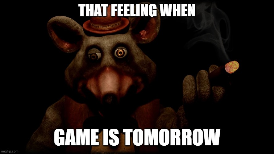 THAT FEELING WHEN; GAME IS TOMORROW | made w/ Imgflip meme maker
