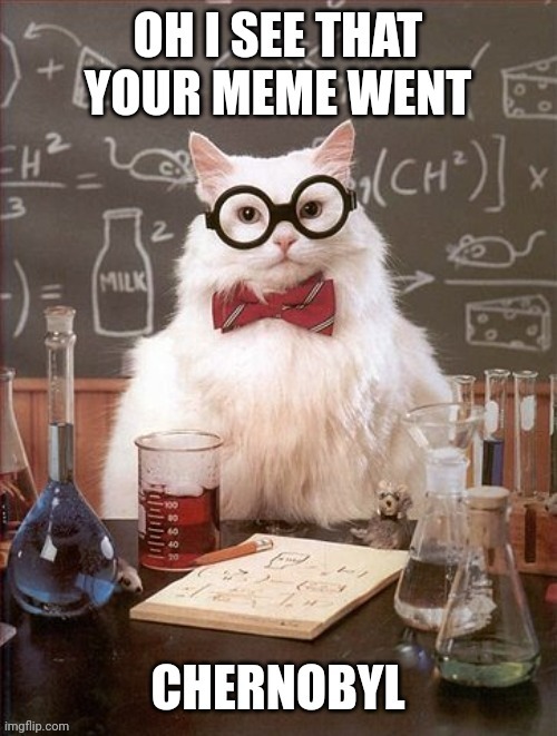 image tagged in chemistry cat,funny memes,funny,memes,fun,cat s | made w/ Imgflip meme maker