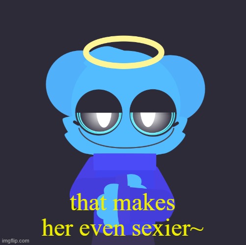 freaky sky | that makes her even sexier~ | image tagged in freaky sky | made w/ Imgflip meme maker