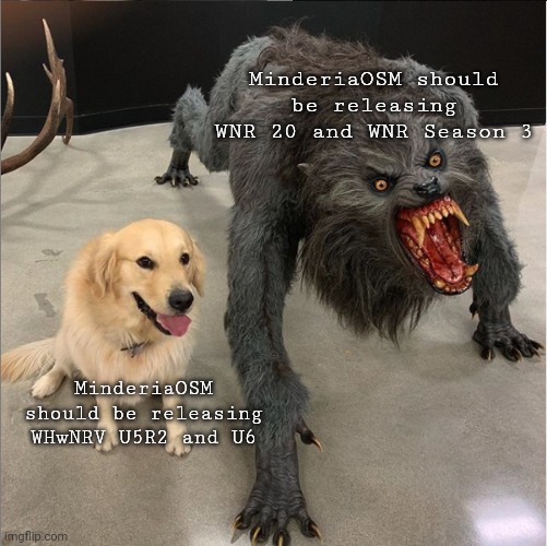 WNR 20 Vs WHwNRV U5R2 | MinderiaOSM should be releasing WNR 20 and WNR Season 3; MinderiaOSM should be releasing WHwNRV U5R2 and U6 | image tagged in dog vs werewolf | made w/ Imgflip meme maker