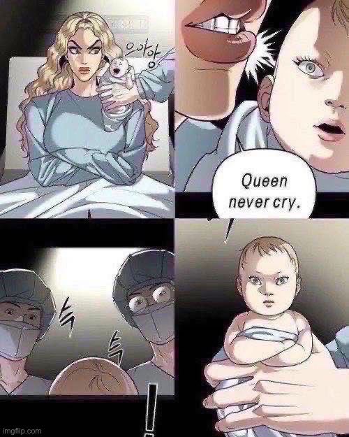 Queen never cry. | image tagged in queen never cry | made w/ Imgflip meme maker