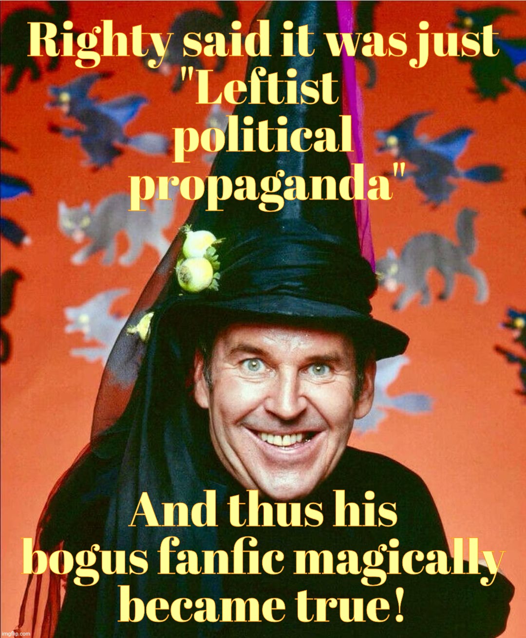 Righty said it was just
"Leftist 
political
 propaganda"; And thus his
bogus fanfic magically
became true! | made w/ Imgflip meme maker