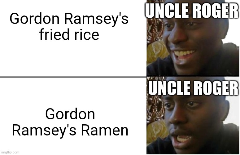 Gordon Ramsey | UNCLE ROGER; Gordon Ramsey's fried rice; UNCLE ROGER; Gordon Ramsey's Ramen | image tagged in disappointed black guy,uncle roger,gordon ramsey | made w/ Imgflip meme maker