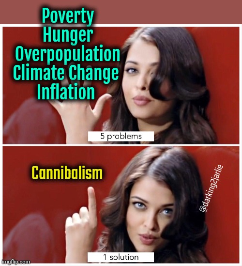 5 problems 1 solution | Poverty
Hunger
Overpopulation
Climate Change 
Inflation; Cannibalism; @darking2jarlie | image tagged in 5 problems 1 solution,cannibalism | made w/ Imgflip meme maker