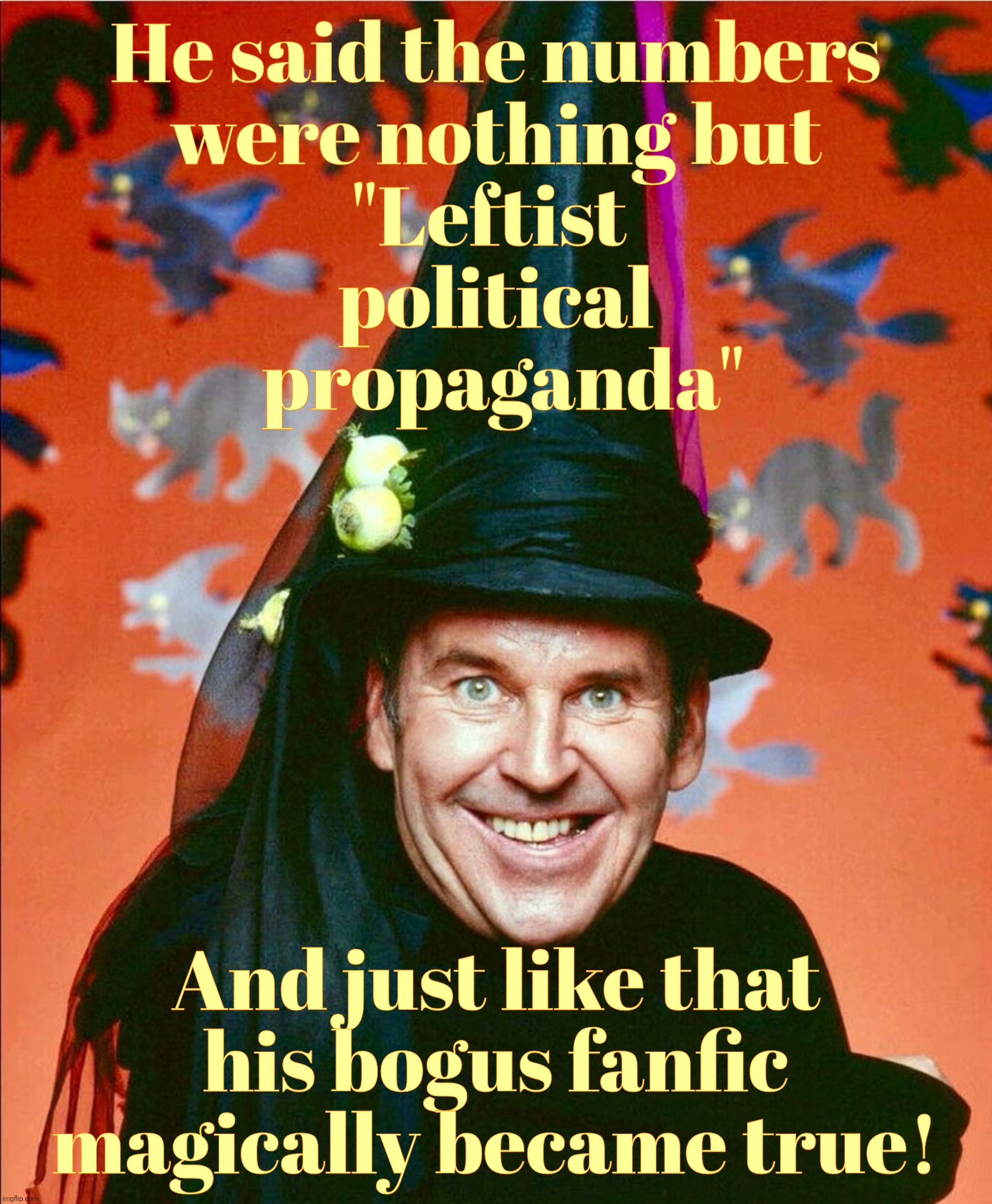 Alt Reicher waves magic wand and PRESTO! fantasy becomes reality,,, | He said the numbers
were nothing but
"Leftist 
political
 propaganda"; And just like that his bogus fanfic magically became true! | image tagged in paul lynde,magat fanfic,magat lies,magat scripts,magats try,snore | made w/ Imgflip meme maker