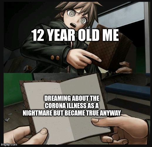 HOW did I predict the c****avirus in 2019?? | 12 YEAR OLD ME; DREAMING ABOUT THE CORONA ILLNESS AS A NIGHTMARE BUT BECAME TRUE ANYWAY | image tagged in makoto naegi opening kirigiri's notebook danganronpa template | made w/ Imgflip meme maker