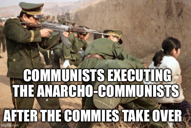 Commies | COMMUNISTS EXECUTING THE ANARCHO-COMMUNISTS; AFTER THE COMMIES TAKE OVER | image tagged in communist execution,communism,communist socialist,anarchism,anarchy,politics | made w/ Imgflip meme maker